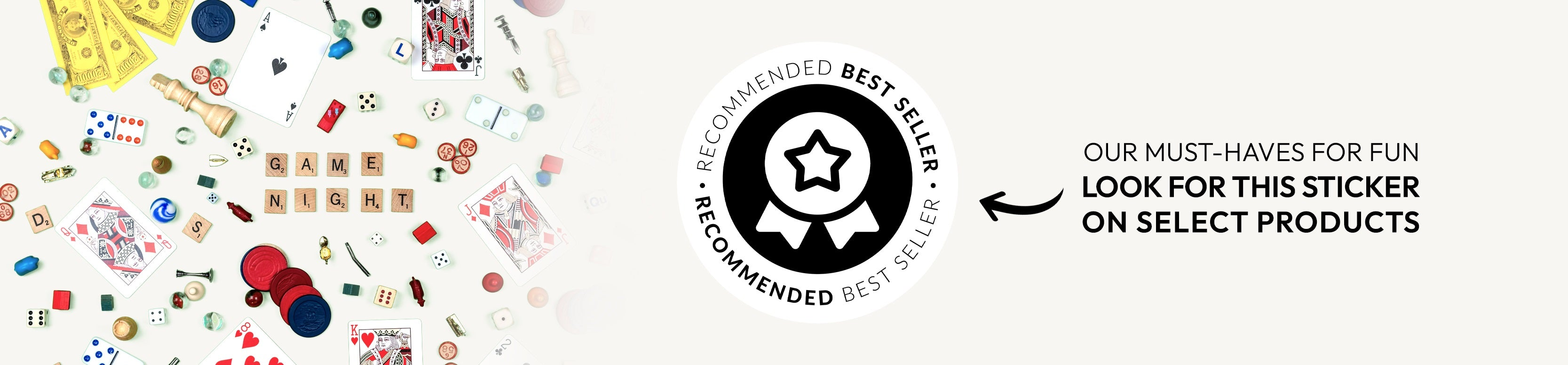 Pale grey background multiple game pieces spread out. A black and silver badge that reads recommended best seller. Text following reads Our must-haves for fun. Look for this sticker on select products