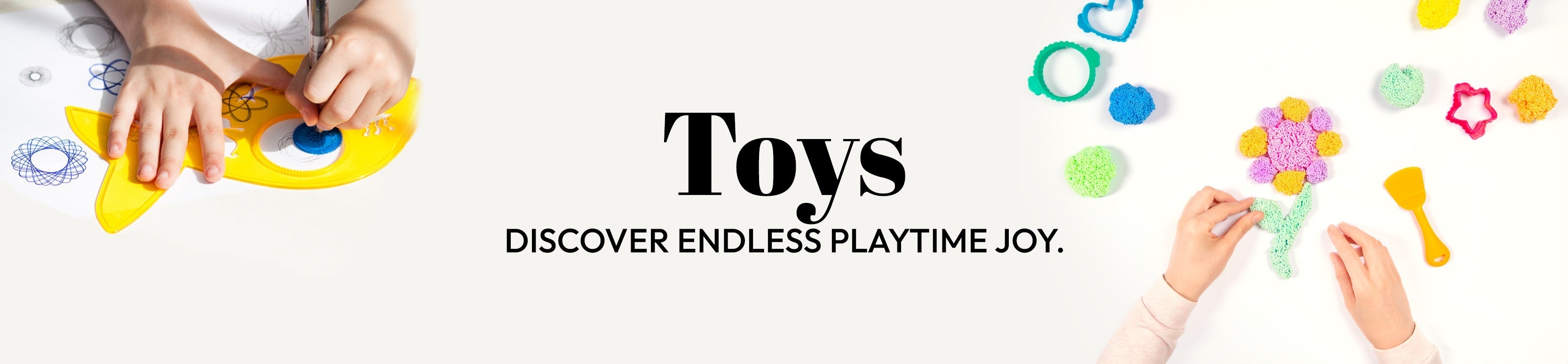 Neutral background with childrens hands creating art. Large Text reads Toys, followed by smaller text Discover Endless Playtime Joy.