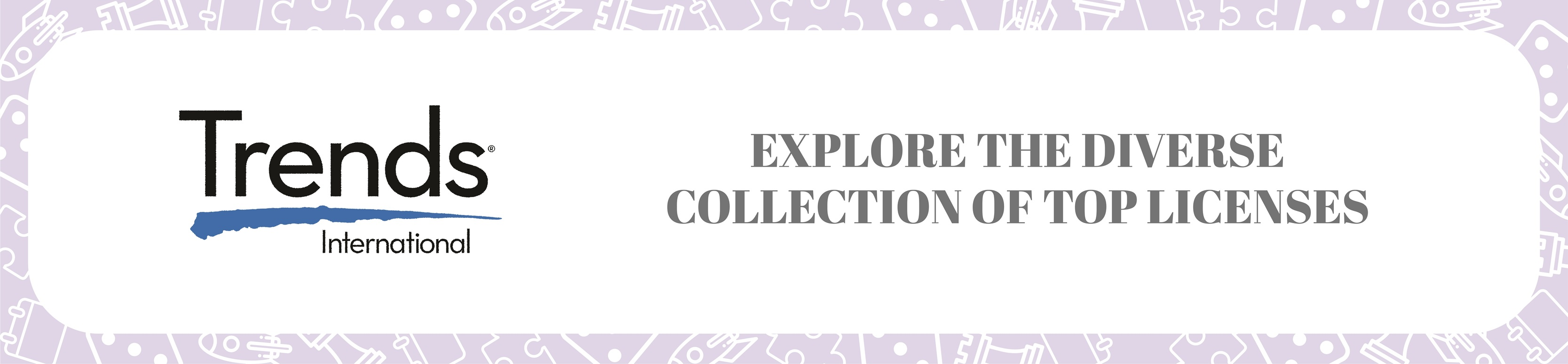 Pale purple border with the Trends International Publishers logo followed by the text Explore the diverse collection of top licenses.