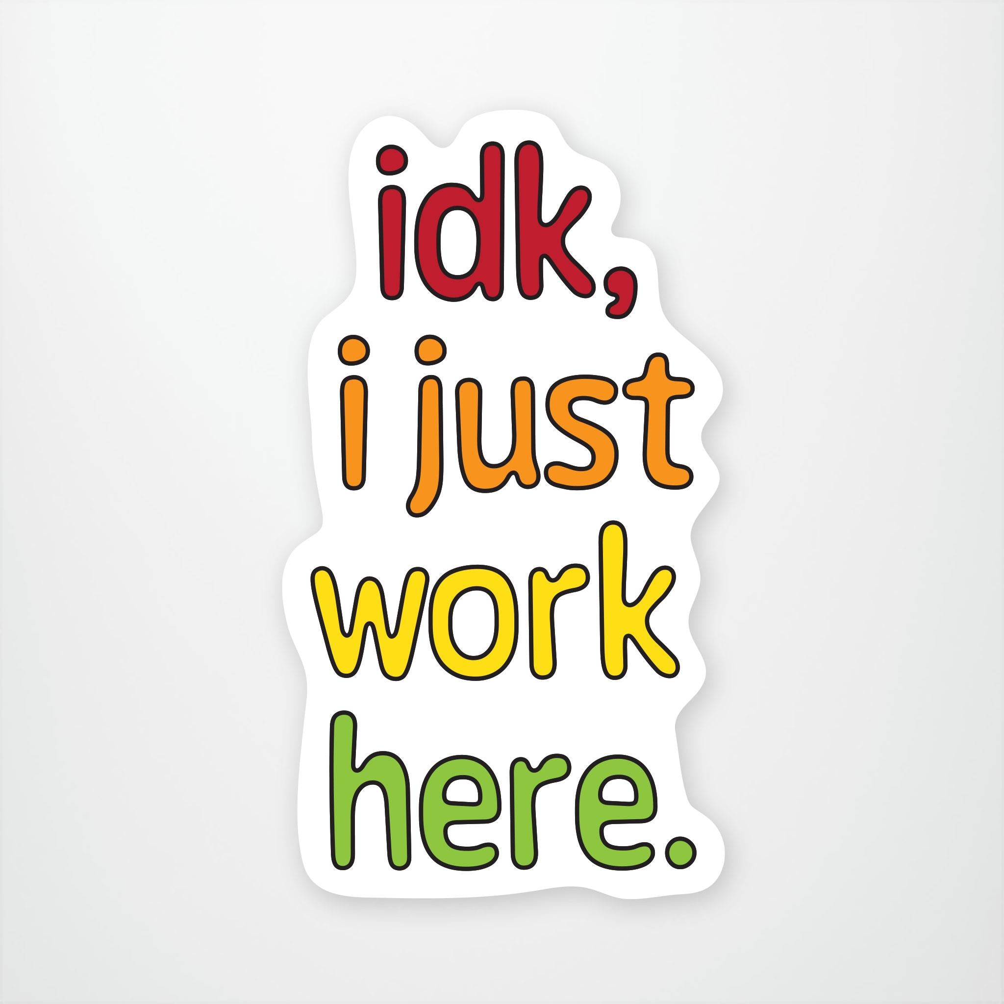 white sticker with IDK, I just work here in red, orange, yellow and green.