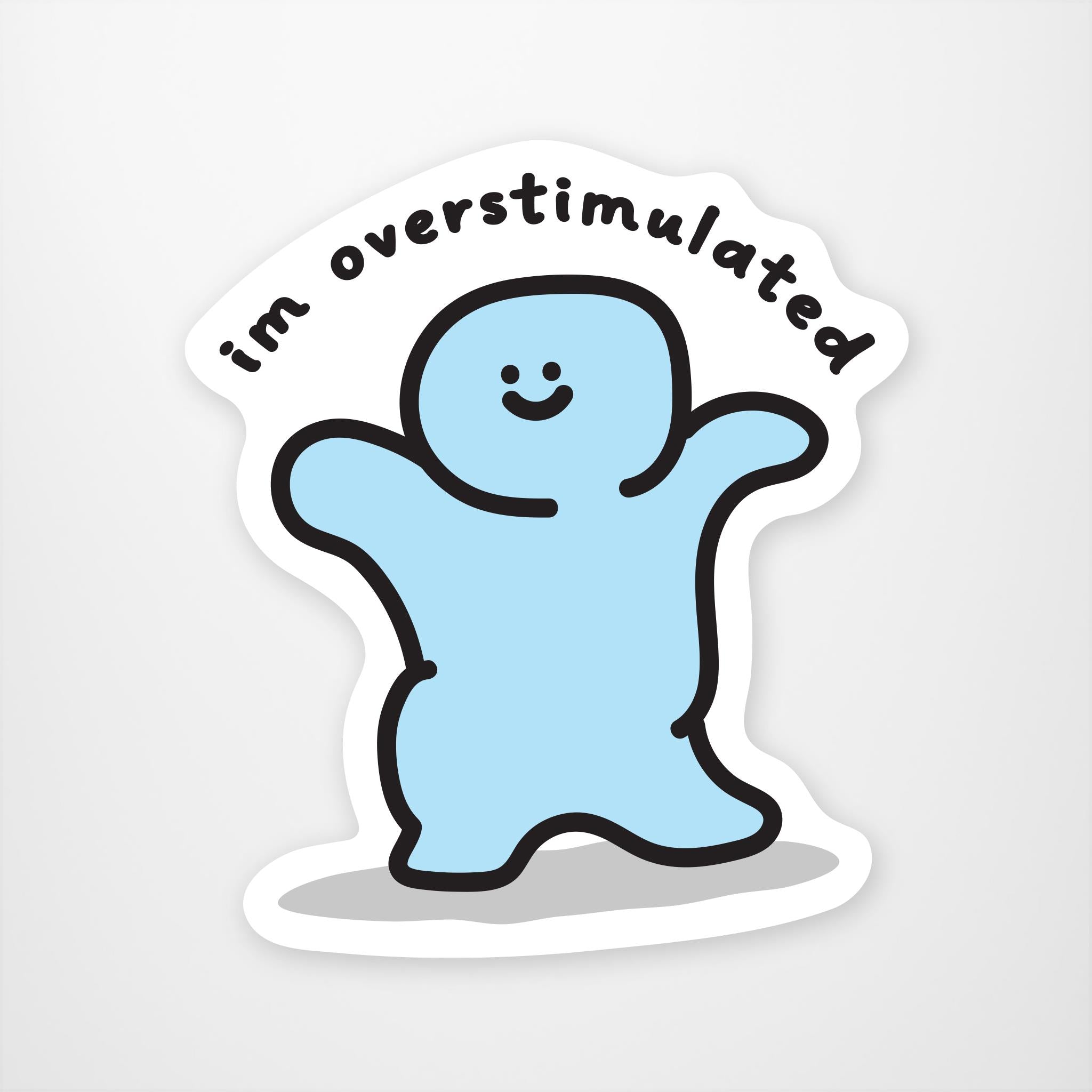 Pale blue blob like figure with hands in the air smiling with im overstimulated printed above