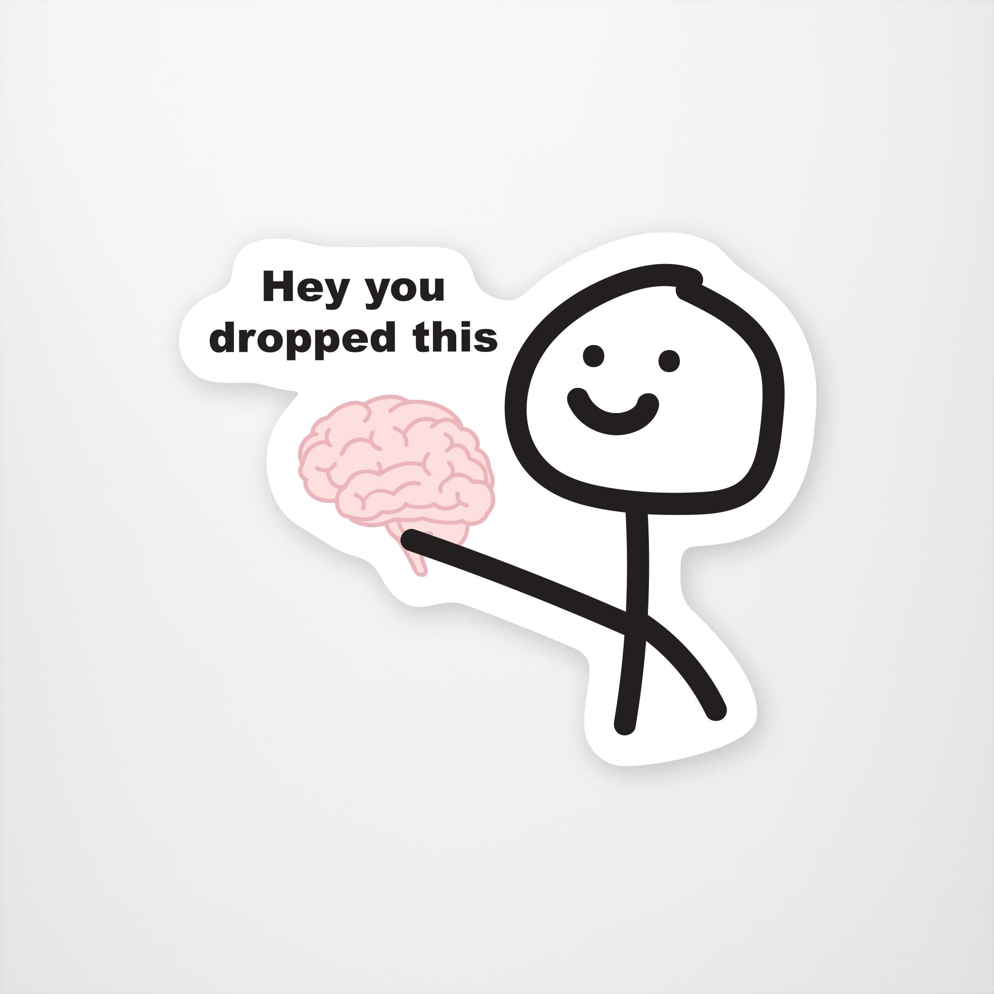 smiling stick figure with arm outreached holding a brain with the statement hey you dropped this