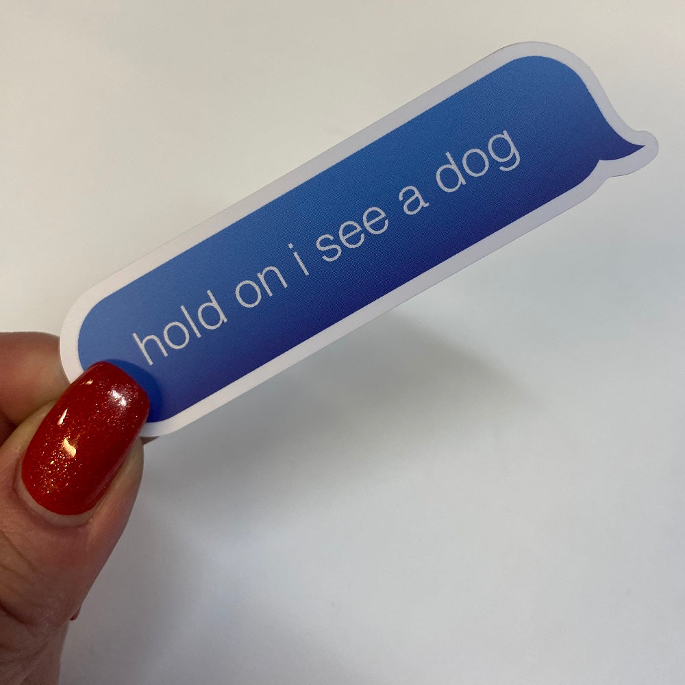 Hold On I See A Dog Text Vinyl Sticker