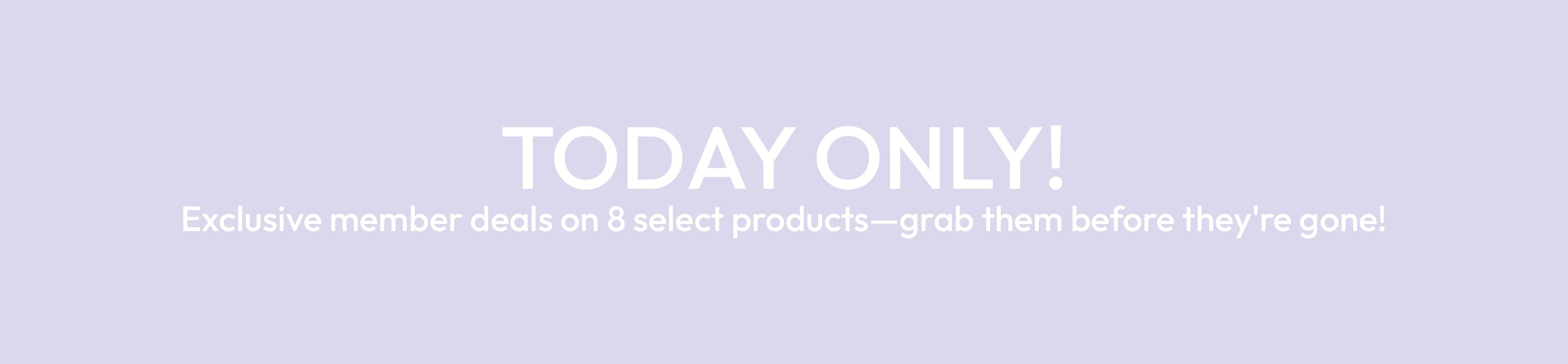Pale purple background with white text stating TODAY ONLY! Exclusive member deals on 8 select products - grab them before they are gone!