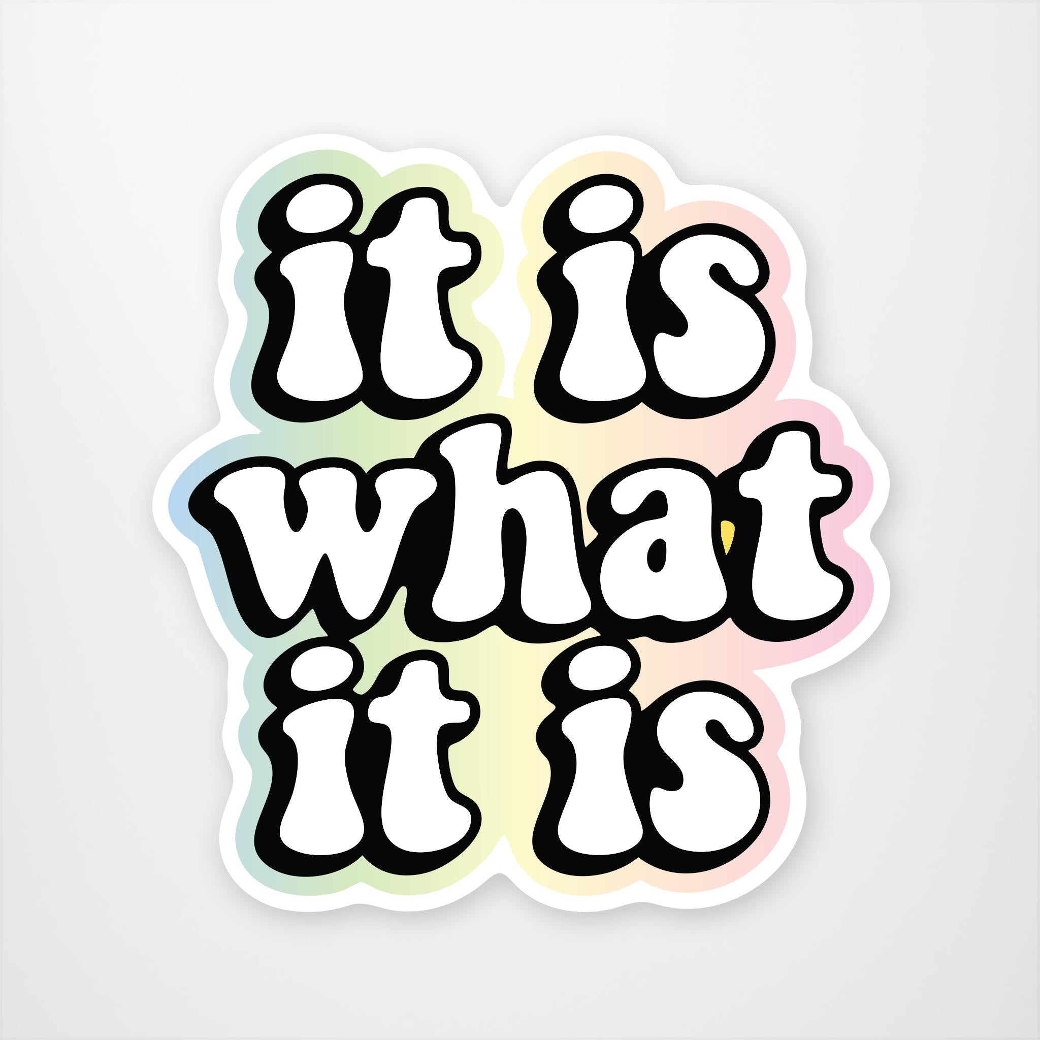 It Is What It Is Vinyl Sticker