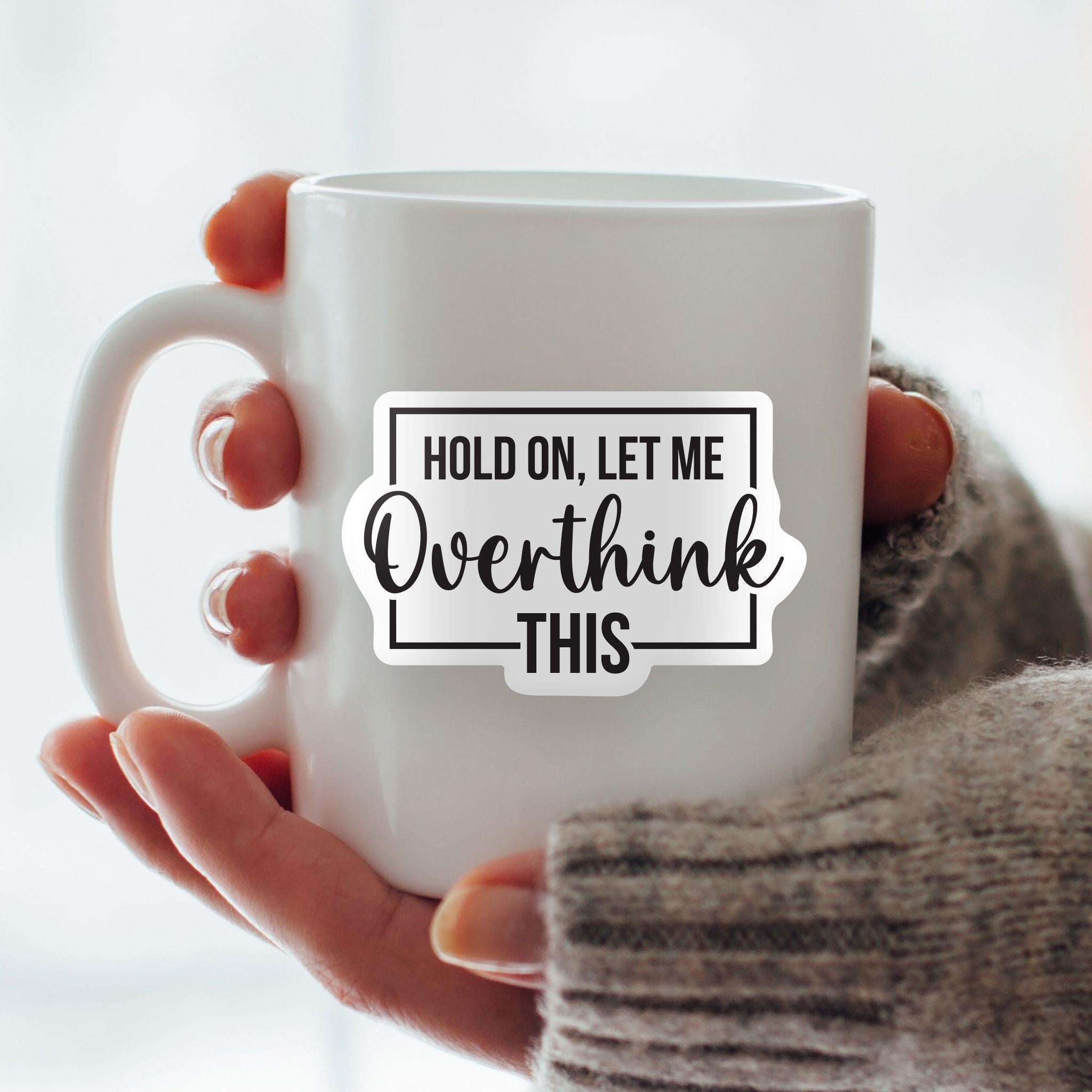 Hold On Let Me Overthink This Exclusive Vinyl Sticker
