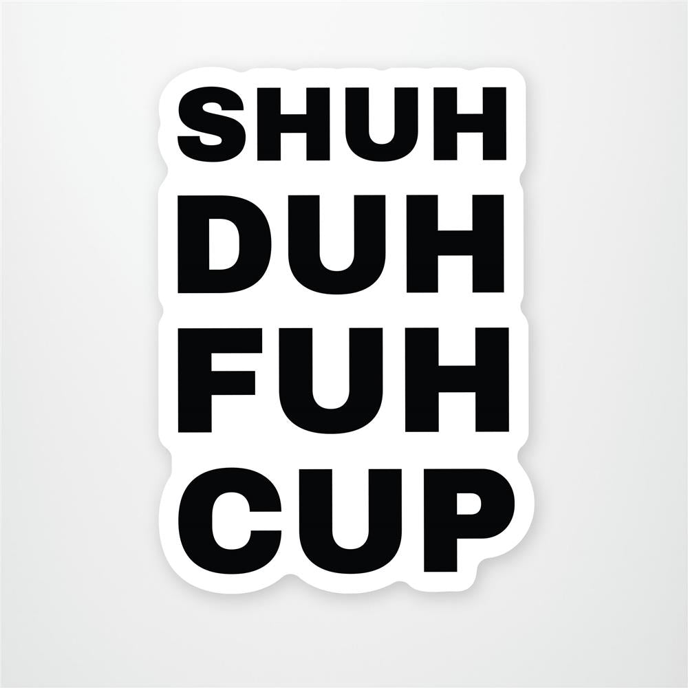 Shuh duh fuh cup Vinyl Sticker