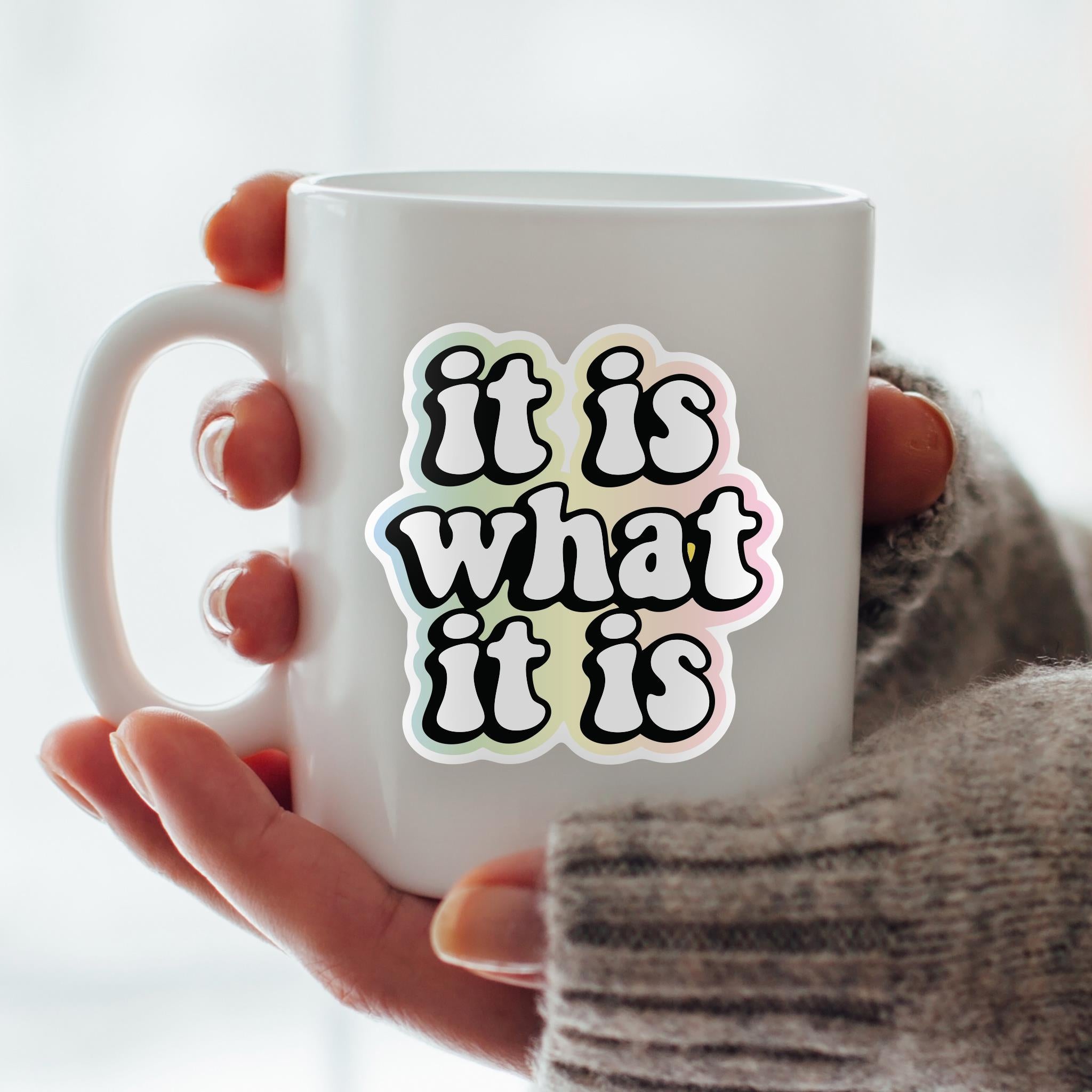 It Is What It Is Vinyl Sticker